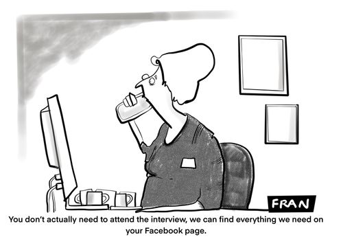 "You don't actually need to attend the interview, we can find everything we need on your Facebook page."