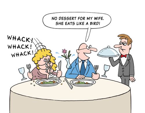 "No dessert for my wife. She eats like a bird!"