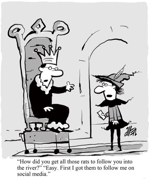 "How did you get all those rats to follow you into the river?" "Easy. First I got them to follow me on social media."