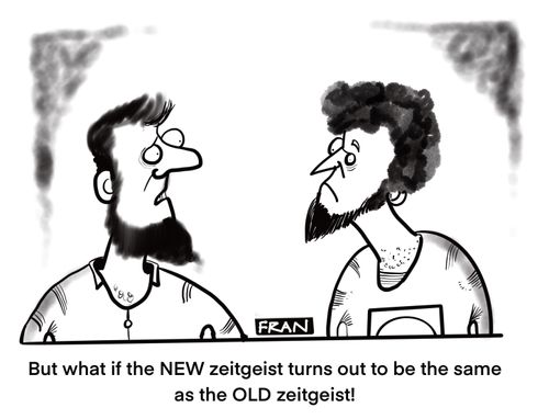 "But one of the new zeitgeist turns out to be the same as the old zeitgeist!"