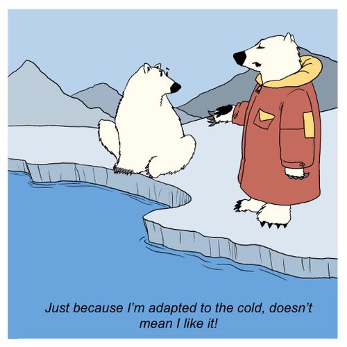 Just because I'm adapted to the cold, doesn't mean I like it!