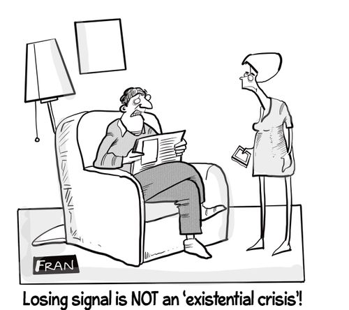 "Losing signal is NOT an 'existential crisis'!"