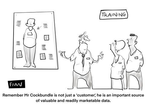 "Remember Mr. Cockbundle is not just a 'customer', he is an important source of valuable and readily marketable data."