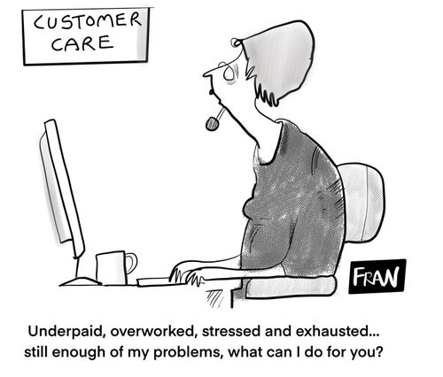 "Underpaid, overworked, stressed and exhausted... still enough of my problems, what can I do for you?"
