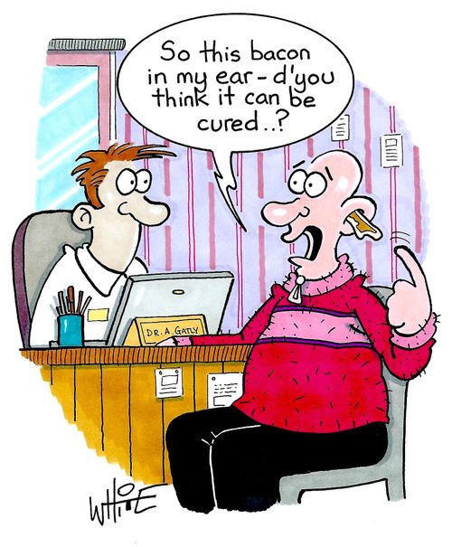 "So this bacon in my ear - d'you think it can be cured..?"