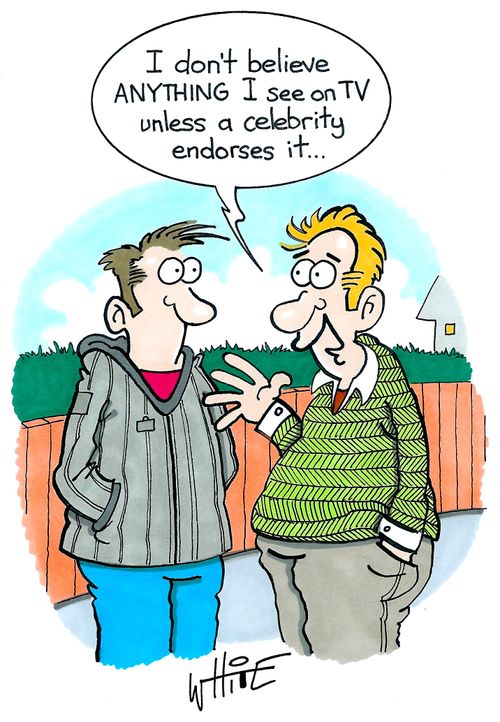 "I don't believe ANYTHING I see on TV unless a celebrity endorses it..."