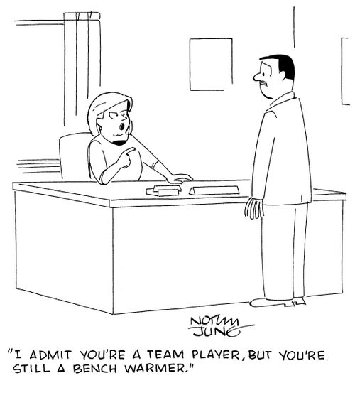 "I admit you're a team player, but you're still a bench warmer."