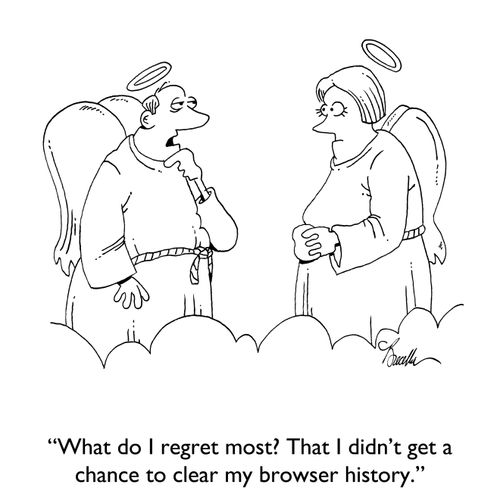 "What do I regret most? That I didn't get a chance to clear my browser history."