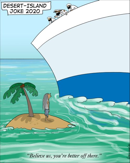 Desert-Island Joke 2020:  "Believe us, you're better off there."