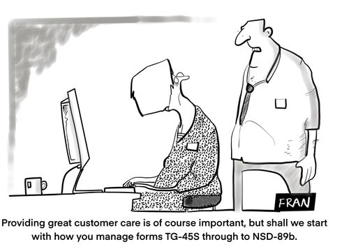 "Providing great customer care is of course important, but shall we start with how you manage forms TG-45S through to NSD-89b."