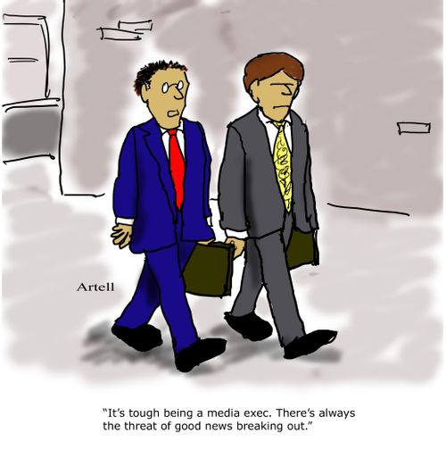 "It's tough being a media exec. There's always a threat of good news breaking out."