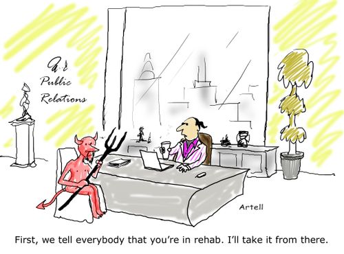 "First, we tell everybody that you're in rehab. I'll take it from there."