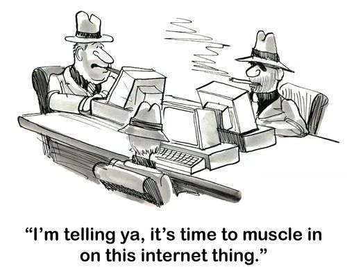 "I'm telling ya, it's time to muscle in on this internet thing."