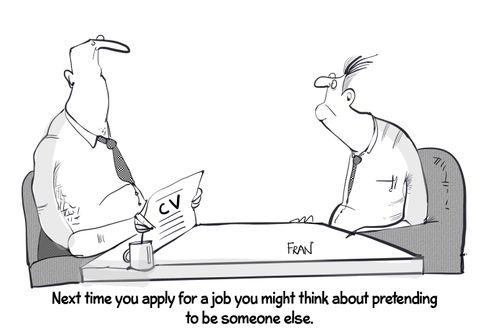 Next time you apply for a job you might think about pretending to be someone else