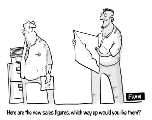 "Here are the new sales figures, which way up would you like them?"