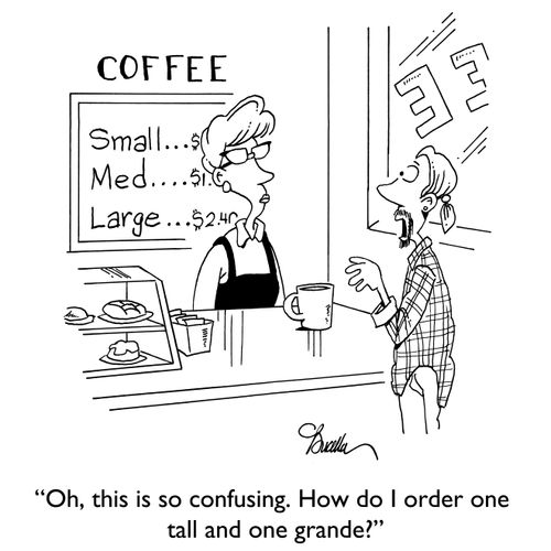 "Oh, this is so confusing. How do I order one tall and one grande?"