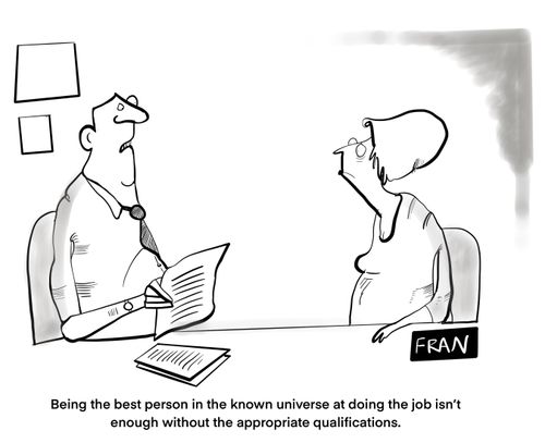 "Being the best person in the known universe at doing the job isn't enough without the appropriate qualifications."