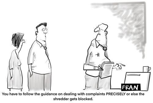 "You have to follow the guidance on dealing with complaints precisely or else the shredder  gets blocked."
