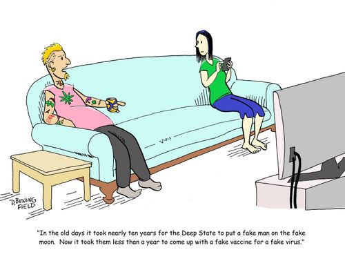 "In the old days it took nearly ten years for the Deep State to put a fake man on the fake moon. Now it took them less than a year to come up with a fake vaccine for a fake virus."