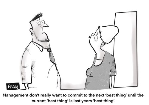 "Management don't really want to commit to the next 'best thing' until the current 'best thing is last years 'best thing'."