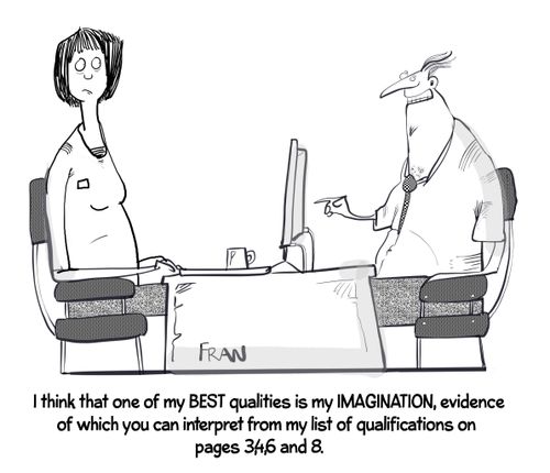 "I think that one of my best qualities is my imagination, evidence of which you can interpret from my list of qualifications on pages 3, 4, 6 and eight."