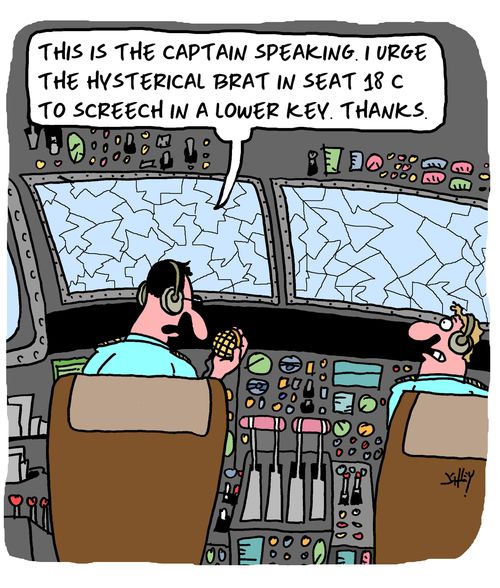 "This is the captain speaking. I urge the hysterical brat in seat 18C to screech in a lower key. Thanks."