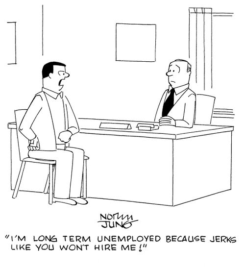 "I'm long term unemployed because jerks like you won't hire me!"