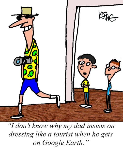 "I don't know why my dad insists on dressing like a tourist when he gets on Google Earth."