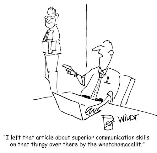 I left that article about superior communication skills on that thingy over there by the whatchamacallit.