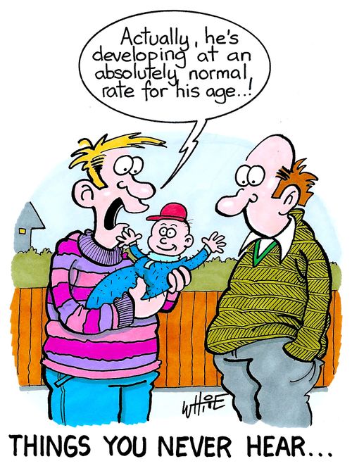 "Actually, he's developing at an absolutely normal rate for his age..!"