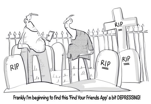 "Frankly I'm beginning to find this 'find your friends app' a bit depressing!"