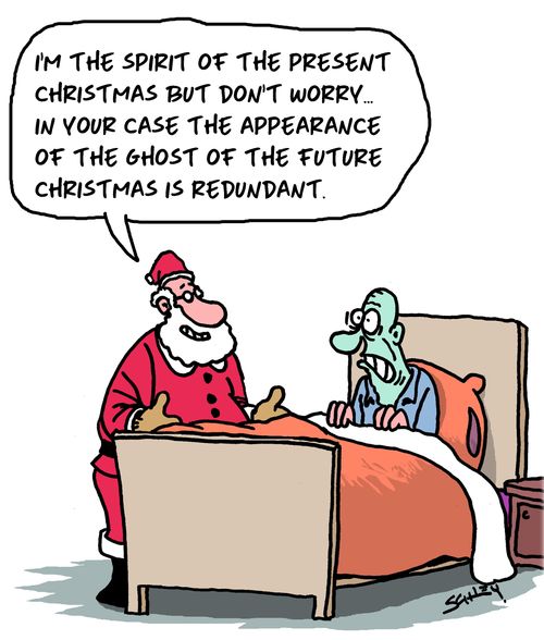 "I'm the spirit of the present Christmas but don't worry... in your case the appearance of the ghost of the future Christmas is redundant."