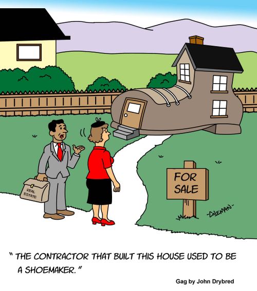 "The contractor that built this house used to be a shoemaker."