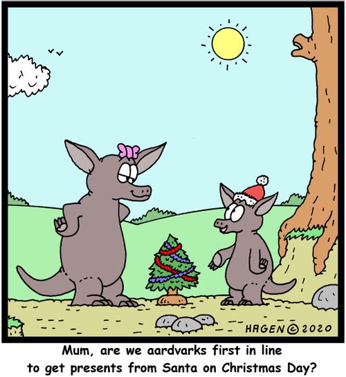 "Mum, are we aardvarks first in line to get presents from Santa on Christmas Day?"