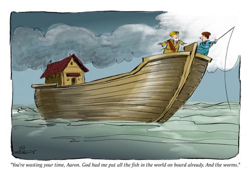 "You're wasting your time, Aaron. God had me put all the fish in the world on board already. And the worms."