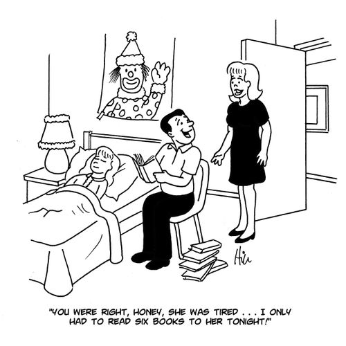 "You were right, honey, she was tired... I only had to read six books to her tonight!"