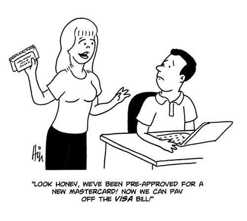 "Look honey, we've been pre-approved for a new mastercard! Now we can pay off the VISA bill!"