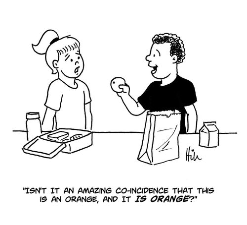 "Isn't it an amazing co-incidence that this is an orange, and it IS ORANGE?"