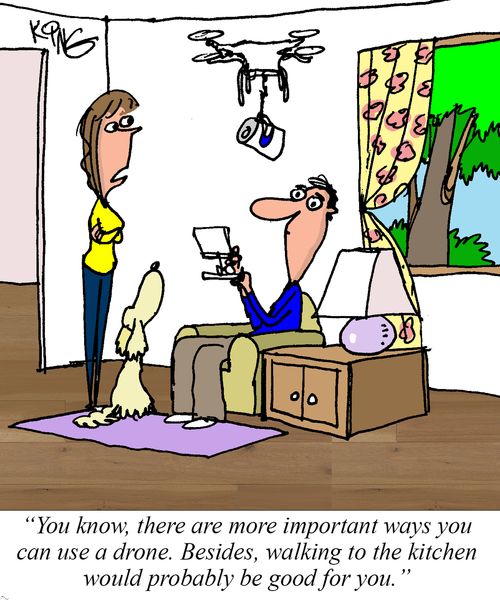 "You know, there are more important ways you can use a drone. Besides, walking to the kitchen would probably be good for you."