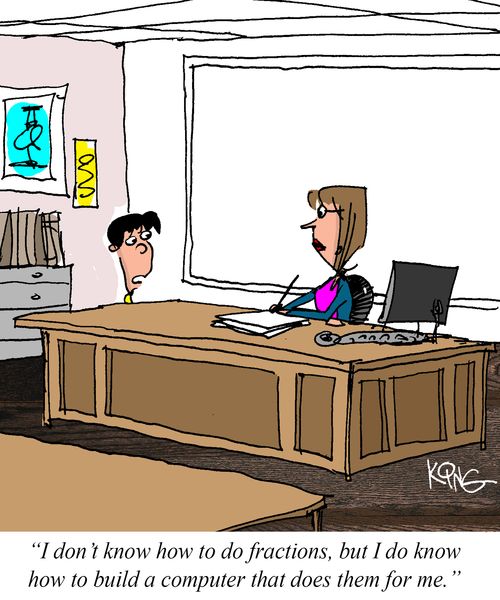 "I don't know how to do fractions, but I do know how to build a computer that does them for me."