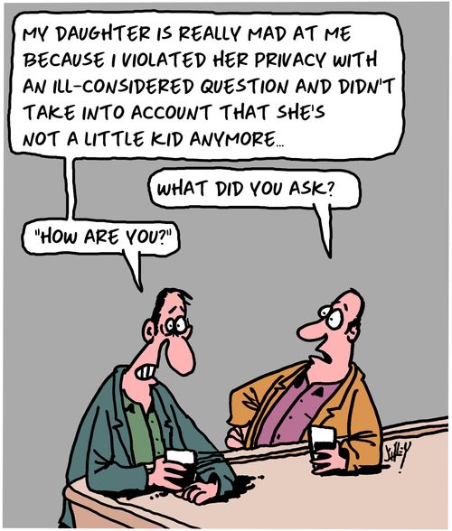  "My daughter is really mad at me because I violated her privacy with an ill-considered question and didn't take into account that she's not a little kid any more..."