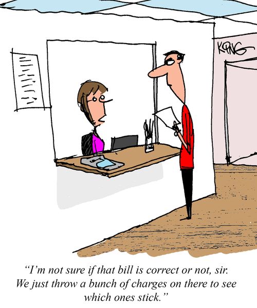 "I'm not sure if that bill is correct or not, sir. We just throw a bunch of charges on there to see which ones stick."