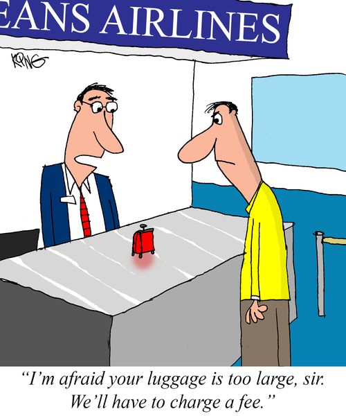 "I'm afraid your luggage is too large, sir. We'll have to charge a fee."