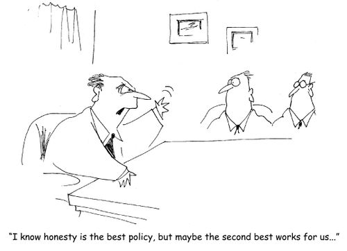 "I know honesty is the best policy, but maybe the second best works for us..." 
