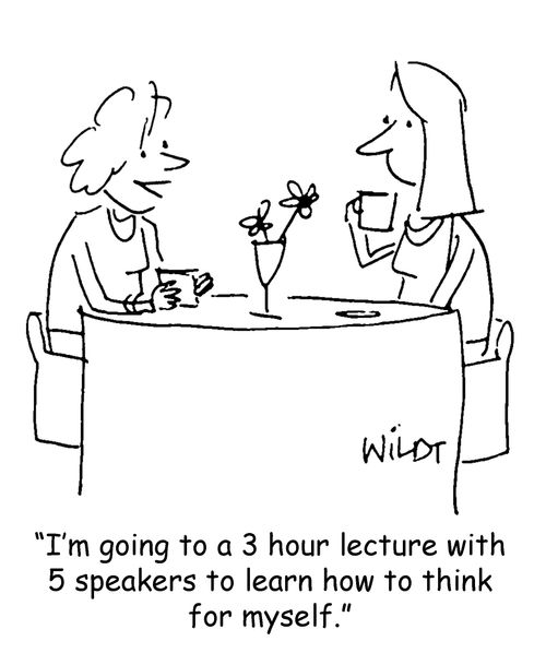 "I'm going to a 3 hour lecture with 5 speakers to learn how to think for myself."