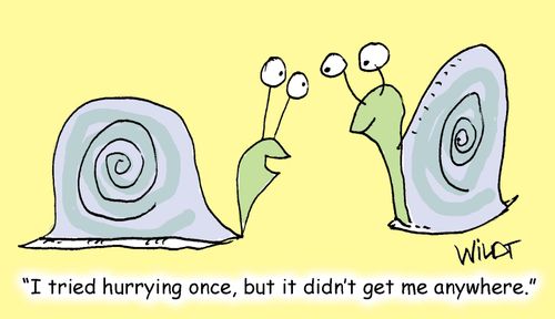 "I tried hurrying once, but it didn't get me anywhere."