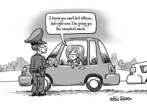 "I know you can't tell officer, but I'm giving you the sweetest smile."