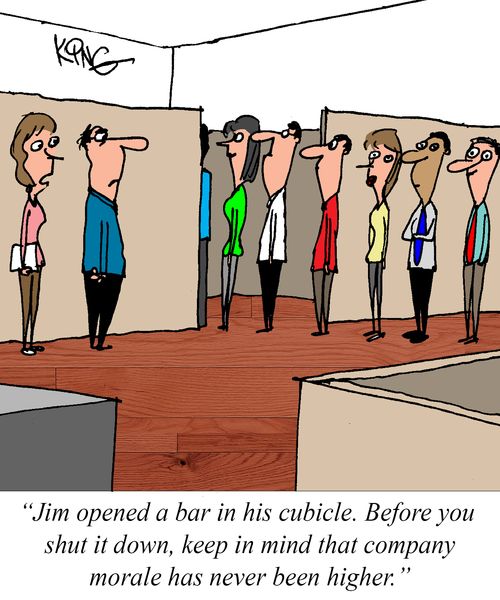 "Jim opened a bar in his cubicle. Before you shut it down, keep in mind that company morale has never been higher."