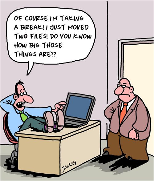 "Of course I'm taking a break! I just moved two files! Do you know how big those things are?"