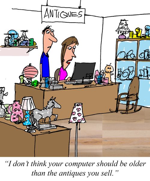 "I don't think your computer should be older than the antiques you sell."